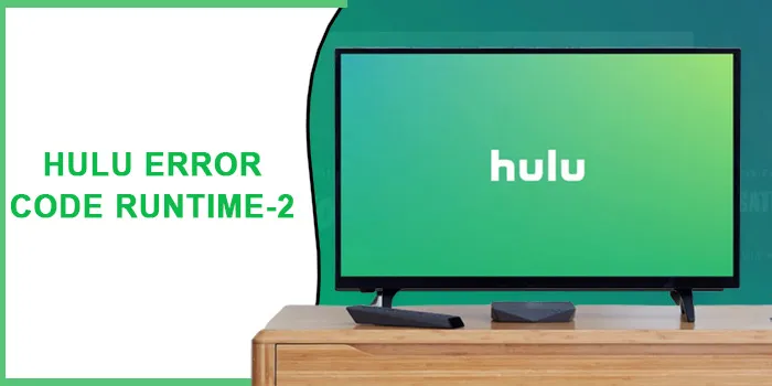 How to Fix Hulu Error Code Runtime-2 – (10 Methods)