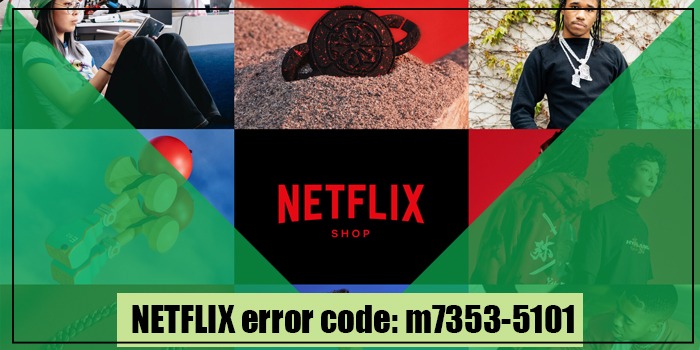 Causes and Fixes for the Netflix Error Code M7353-5101