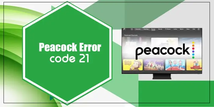 The Best Troubleshooting for the Peacock Error Code 21